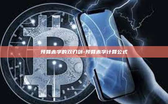 预算赤字的双刃剑-预算赤字计算公式