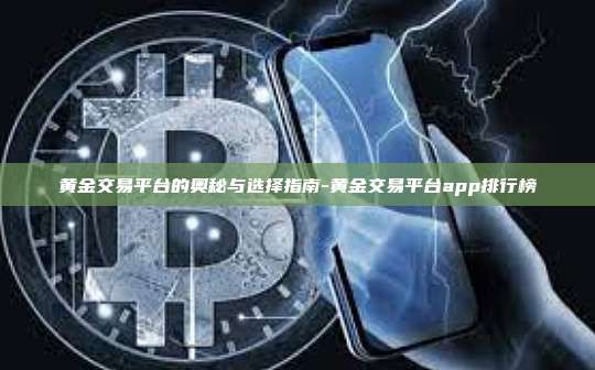 黄金交易平台的奥秘与选择指南-黄金交易平台app排行榜