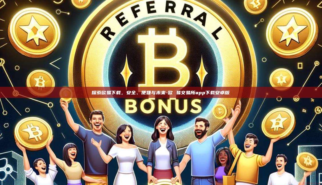 探索欧易下载，安全、便捷与未来-欧 易交易所app下载安卓版