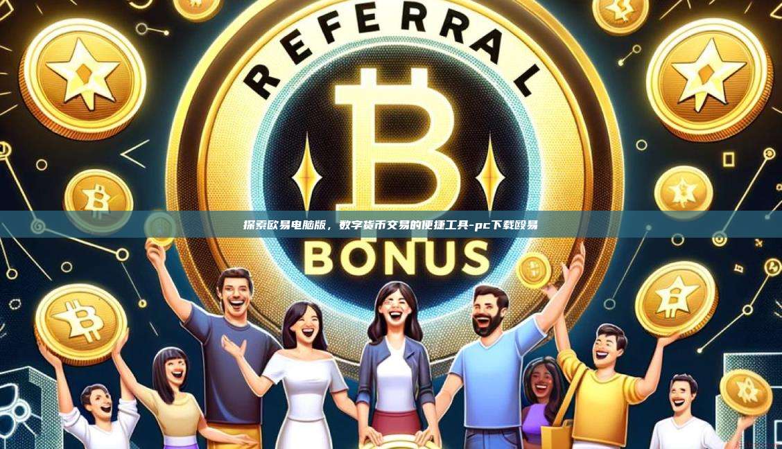 探索欧易电脑版，数字货币交易的便捷工具-pc下载殴易