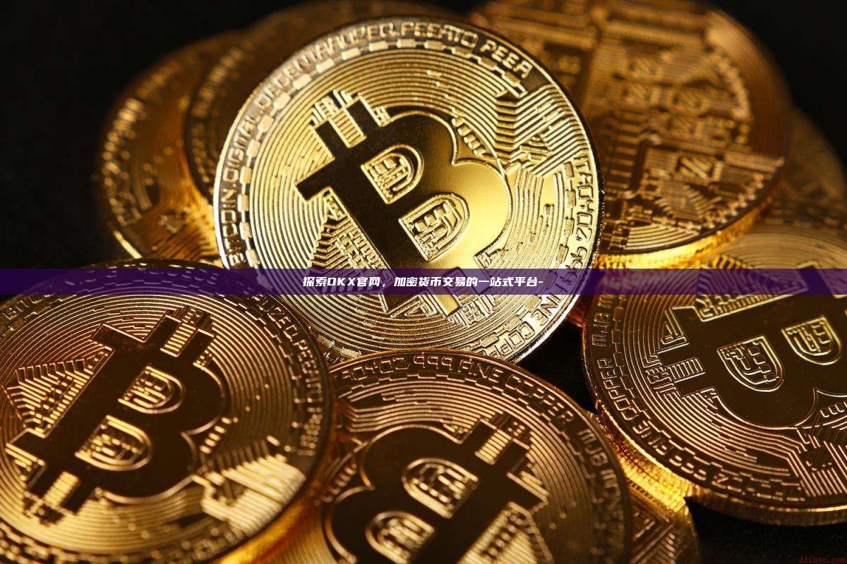 探索OKX官网，加密货币交易的一站式平台-