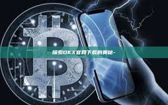 探索OKX官网下载的奥秘-