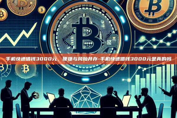 手机快速借钱3000元,便捷与风险并存-手机快速借钱3000元是真的吗