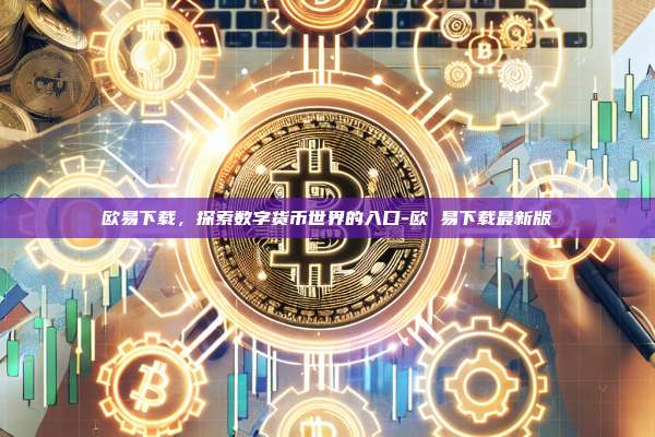 欧易下载,探索数字货币世界的入口-欧 易下载最新版