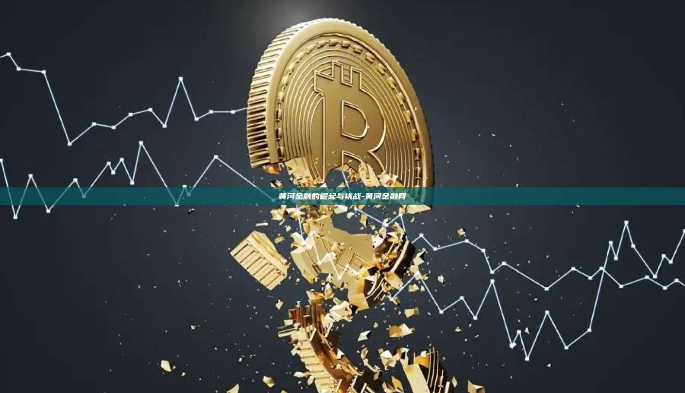 黄河金融的崛起与挑战-黄河金融网