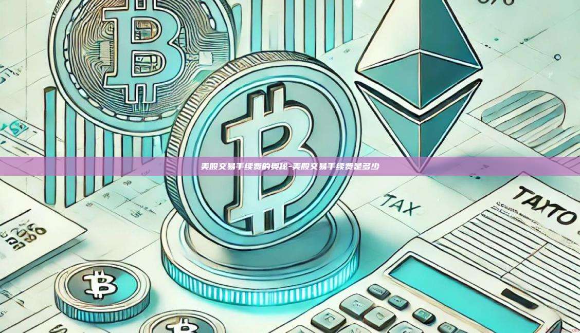 美股交易手续费的奥秘-美股交易手续费是多少