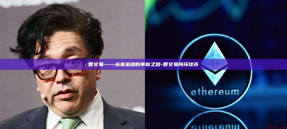 智交易——未来金融的革新之路-智交易所环球币